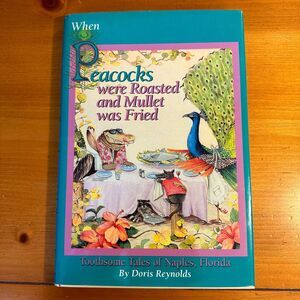 When Peacocks were Roasted and Mullet was Fried Naples Florida History Recipes